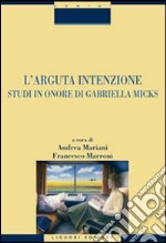 L'arguta intenzione. Studi in onore di Gabriella Micks libro