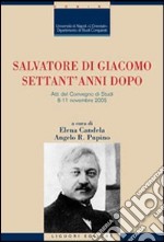 Salvatore Di Giacomo settant'anni dopo. Atti del Convegno di Studi (Napoli, 8-11 novembre 2005) libro