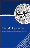 Una psicologia antica. 100 suggerimenti perché la psicologia diventi l'arte di vivere libro di Mastropaolo Mario