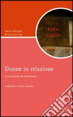 Donne in relazione. La rivoluzione del femminismo libro