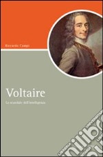 Voltaire. Lo scandalo dell'intelligenza libro