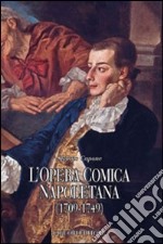 L'opera comica napoletana (1709-1749). Teorie, autori, libretti e documenti di un genere del teatro italiano libro