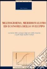 Mezzogiorno, meridionalismo ed economia dello sviluppo. La teoria dello sviluppo dagli anni della rinascita a quelli degli equilibri multipli