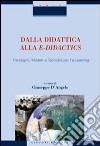 Dalla didattica alla e-didactics. Paradigmi, modelli e tecniche per l'e-learning. Con CD-ROM libro di D'Angelo G. (cur.)