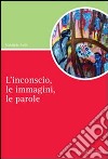 L'inconscio, le immagini, le parole libro