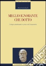 Meglio ignorante che dotto. L'elogio paradossale in prosa nel Cinquecento