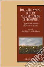 Dalla relazione di cura alla relazione di prossimità. L'approccio delle «capability» alle persone con disabilità libro