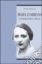 Maria Zambrano. La passione della figlia libro