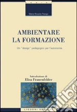 Ambientare la formazione. Un «design» pedagogico per l'autonomia