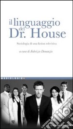 Il linguaggio del Dr. House. Sociologia di una fiction televisiva libro