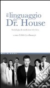 Il linguaggio del Dr. House. Sociologia di una fiction televisiva libro