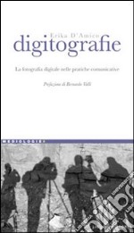 Digitografie. La fotografia digitale nelle pratiche comunicative libro