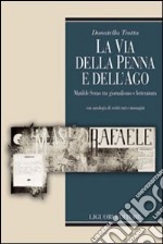 La via della penna e dell'ago. Matilde Serao tra giornalismo e letteratura. Con antologia di scritti rari e immagini. Ediz. illustrata. Con CD-ROM libro