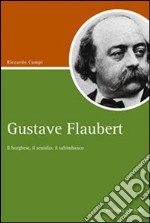 Gustave Flaubert. Il borghese, il semidio, il saltimbanco libro