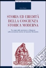 Storia ed eredità della coscienza storica moderna. Tra origini dello storicismo e riflessione sulla conoscenza storica nel secondo Novecento libro