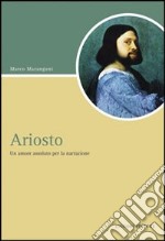 Ariosto. Un amore assoluto per la narrazione libro