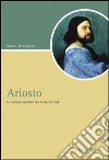 Ariosto. Un amore assoluto per la narrazione libro di Marangoni Marco