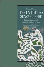 Per un futuro senza guerre. Dalle esperienze personali ad una teoria sociologica per la pace libro