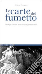 Le carte del fumetto. Strategie e ritratti di un medium generazionale libro