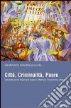 Città, criminalità, paure. Sessanta parole chiave per capire e affrontare l'insicurezza urbana libro