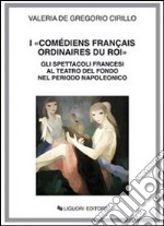 I «Comédiens français ordinaires du roi». Gli spettacoli francesi al Teatro del Fondo nel periodo napoleonico libro