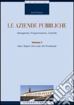 Le aziende pubbliche. Management, programmazione, controllo. Vol. 1: Stato, regione, ente locale, ente previdenziale libro