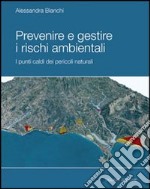 Prevenire e gestire i rischi ambientale. I punti caldi dei pericoli naturali. Ediz. illustrata libro