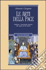 Le arti della pace. Tradizione e rinnovamento letterario nella Spagna dei re cattolici libro