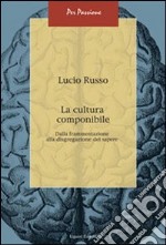 La cultura componibile. Dalla frammentazione alla disgregazione del sapere libro