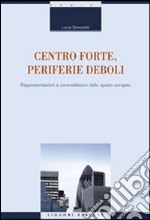 Centro forte, periferie deboli. Rappresentazioni e contraddizioni dello spazio europeo libro