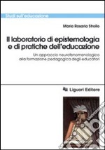 Il laboratorio di epistemologia e di pratiche dell'educazione. Un approccio neurofenomenologico alla formazione pedagogica degli educatori libro