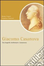 Giacomo Casanova. Una biografia intellettuale e romanzesca libro