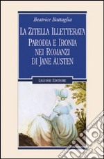 La Zitella illetterata. Parodia e ironia nei romanzi di Jane Austen libro