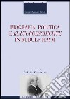Biografia, politica e «Kulturgeschichte» in Rudolf Haym libro
