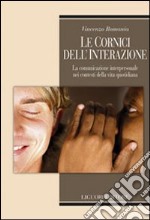 Le cornici dell'interazione. La comunicazione interpersonale nei contesti della vita quotidiana libro