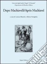 Dopo Machiavelli. Atti del Convegno (30 novembre-2 dicembre 2006). Ediz. italiana e francese