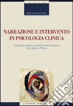 Narrazione e intervento in psicologia clinica. Costruire, pensare e trasformare narrazioni fra «logos» e «pathos»