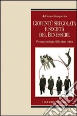 Gioventù sregolata e società del benessere. Per una psicologia della salute critica libro