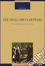 The Small circular frame. La narrativa breve di Henry James libro