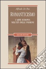 Romanticismo. L'arte europea nell'età delle passioni libro