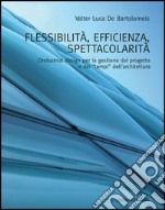 Flessibilità, efficienza, spettacolarità. L'industrial design per la gestione del progetto e dei «tempi» dell'architettura. Ediz. illustrata