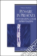 Pensare in presenza. Conversazioni, luoghi, improvvisazioni libro