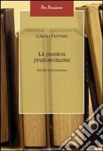 La passion predominante. Perché la letteratura libro