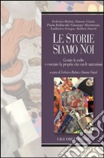 Le Storie siamo noi. Gestire le scelte e costruire la propria vita con le narrazioni libro