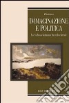 Immaginazione e politica. La rischiosa vicinanza fra reale e irreale libro