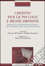 Credito per le piccole e medie imprese. Basilea 2 ed i cambiamenti nelle conoscenze, nelle competenze e nelle relazioni banca-impresa libro