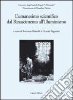 L'Umanesimo scientifico dal Rinascimento all'Illuminismo libro