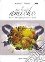 Per le mie amiche. Alcune idee per cucinare il pesce libro