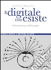 Il digitale non esiste. Verità e menzogna dell'immagine libro