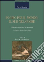 In giro per il mondo, il sud nel cuore. Mezzogiorno tra ritardi ed opportunità libro